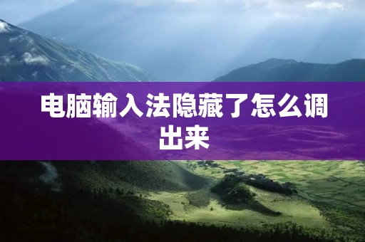 电脑输入法隐藏了怎么调出来：详细解答