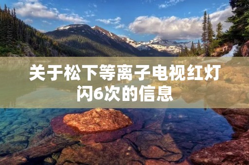 关于松下等离子电视红灯闪6次的信息