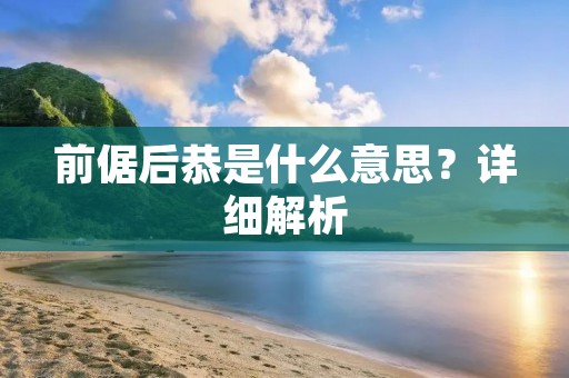 前倨后恭是什么意思？详细解析