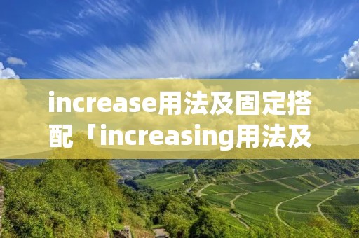 increase用法及固定搭配「increasing用法及搭配」