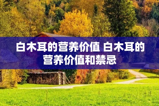 白木耳的营养价值 白木耳的营养价值和禁忌