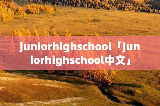 juniorhighschool「juniorhighschool中文」