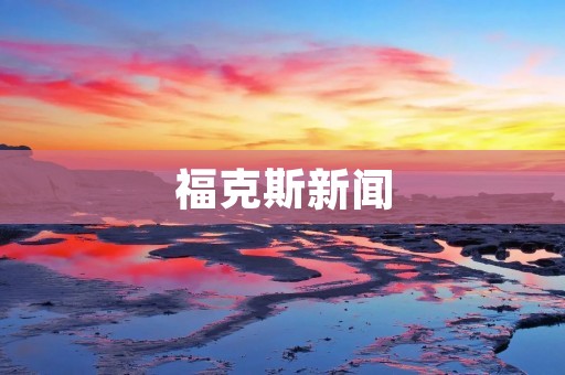 福克斯新闻:媒体巨头的传媒之旅 福克斯新闻:媒体巨头的传媒之旅