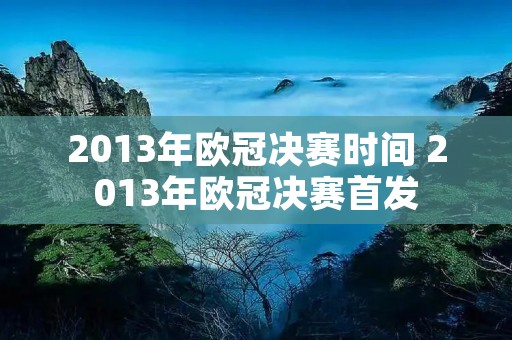 2013年欧冠决赛时间 2013年欧冠决赛首发