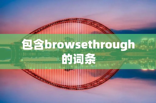 包含browsethrough的词条