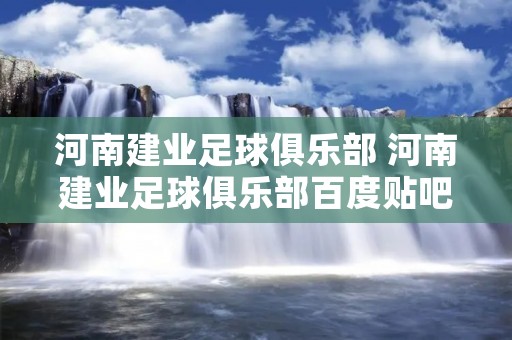 河南建业足球俱乐部 河南建业足球俱乐部百度贴吧
