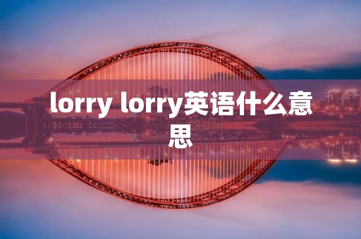 lorry lorry英语什么意思