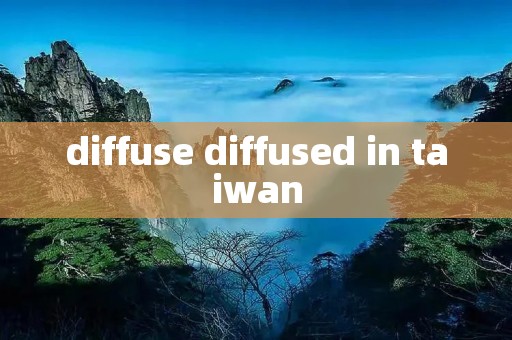 diffuse diffused in taiwan