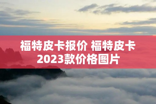 福特皮卡报价 福特皮卡2023款价格图片