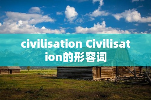 civilisation Civilisation的形容词