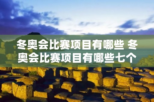 冬奥会比赛项目有哪些 冬奥会比赛项目有哪些七个大项