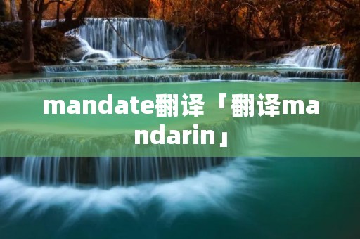 mandate翻译「翻译mandarin」