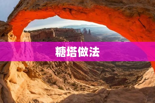 糖塔做法:轻松制作甜蜜诱人的糖塔 糖塔做法:轻松制作甜蜜诱人的糖塔