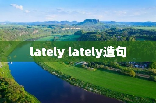 lately lately造句