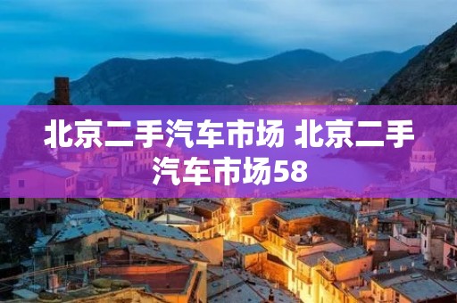 北京二手汽车市场 北京二手汽车市场58
