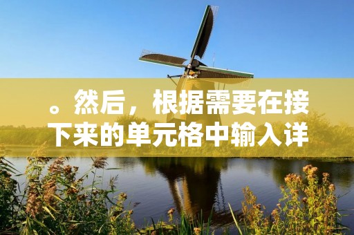 。然后,根据需要在接下来的单元格中输入详细描述,约600个字左右。下面是具体的步骤: