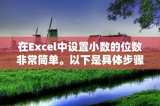 在Excel中设置小数的位数非常简单。以下是具体步骤: