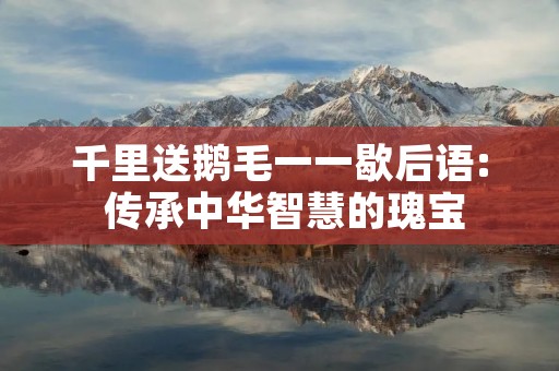 千里送鹅毛一一歇后语: 传承中华智慧的瑰宝