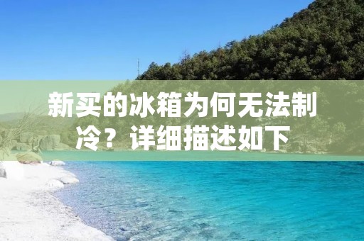 新买的冰箱为何无法制冷？详细描述如下：