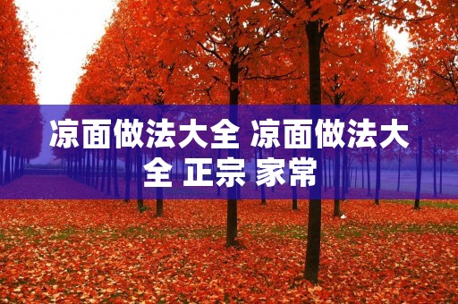 凉面做法大全 凉面做法大全 正宗 家常