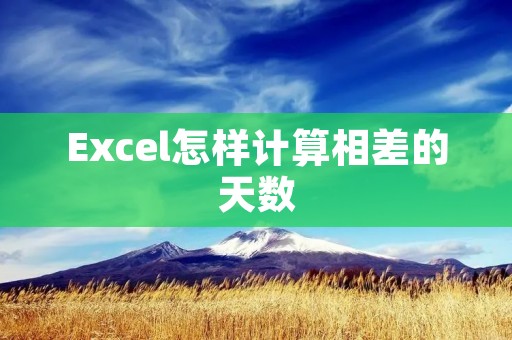 Excel怎样计算相差的天数