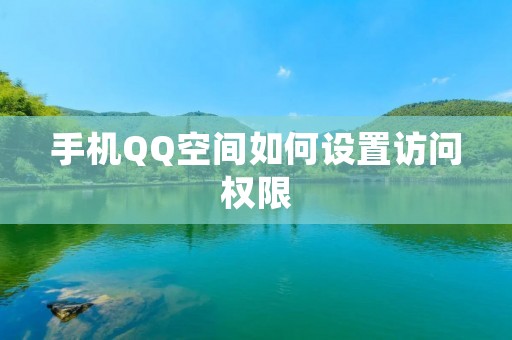 手机QQ空间如何设置访问权限