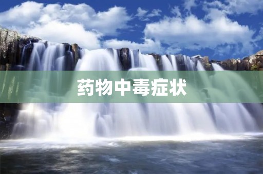 药物中毒症状:了解中毒症状的重要性