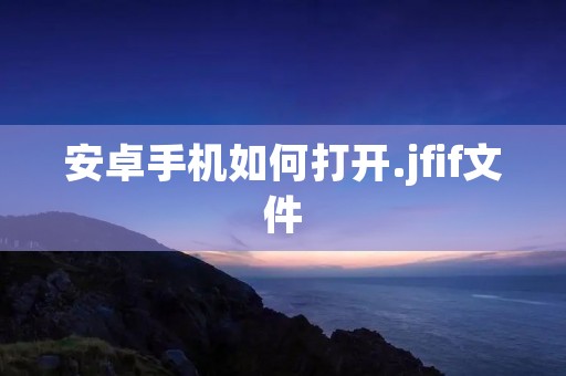 安卓手机如何打开.jfif文件