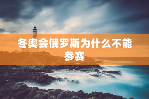 冬奥会俄罗斯为什么不能参赛 冬奥会俄罗斯为什么不能参赛