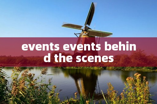 events events behind the scenes