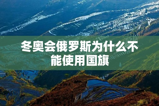 冬奥会俄罗斯为什么不能使用国旗 冬奥会俄罗斯为什么不能使用国旗