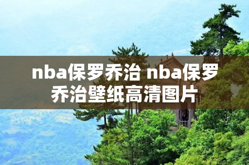 nba保罗乔治 nba保罗乔治壁纸高清图片 nba保罗乔治 nba保罗乔治壁纸高清图片