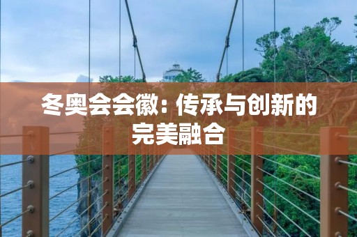 冬奥会会徽: 传承与创新的完美融合