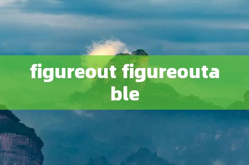 figureout figureoutable