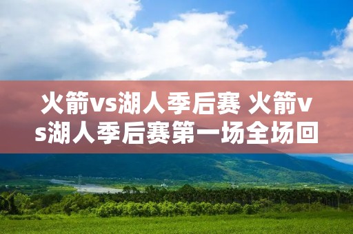 火箭vs湖人季后赛 火箭vs湖人季后赛第一场全场回放