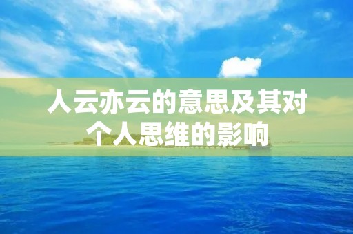 人云亦云的意思及其对个人思维的影响 人云亦云的意思及其对个人思维的影响