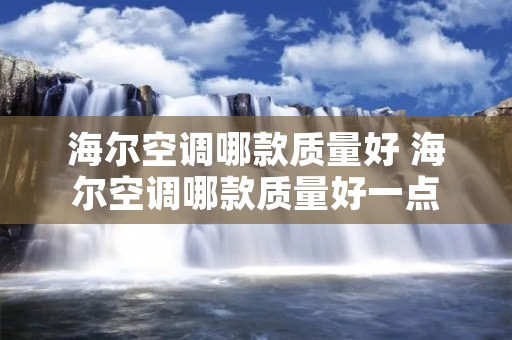 海尔空调哪款质量好 海尔空调哪款质量好一点