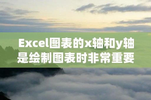 Excel图表的x轴和y轴是绘制图表时非常重要的设置,它们决定了图表的横纵坐标轴上所表示的数据范围和刻度。在Excel中,设置x轴和y轴可以通过图表工具栏或者右键点击图表进行操作。