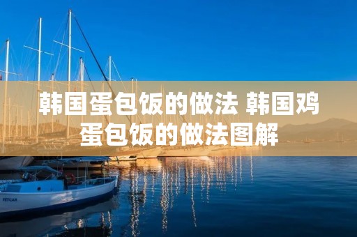 韩国蛋包饭的做法 韩国鸡蛋包饭的做法图解
