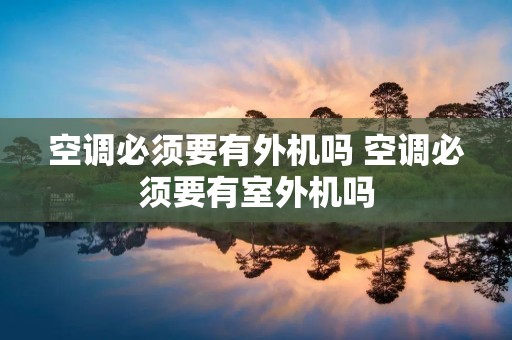 空调必须要有外机吗 空调必须要有室外机吗 空调必须要有外机吗 空调必须要有室外机吗