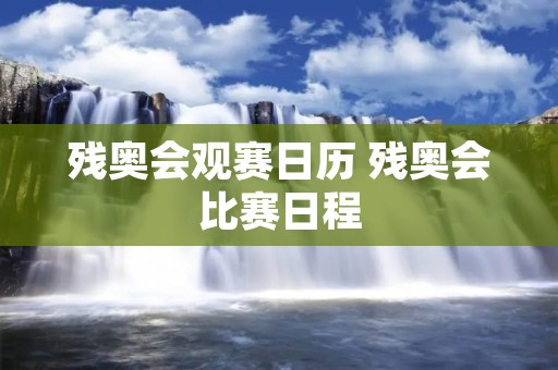 残奥会观赛日历 残奥会比赛日程