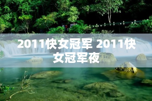 2011快女冠军 2011快女冠军夜