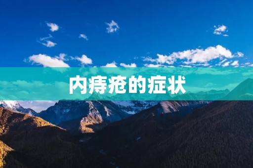 内痔疮的症状:了解内痔疮的常见症状及其表现