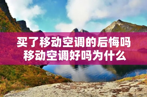 买了移动空调的后悔吗 移动空调好吗为什么这么多人买