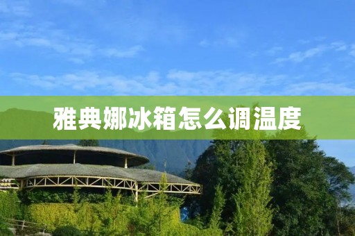雅典娜冰箱怎么调温度 雅典娜冰箱怎么调温度