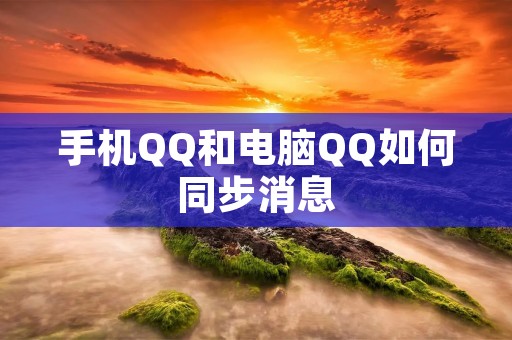 手机QQ和电脑QQ如何同步消息
