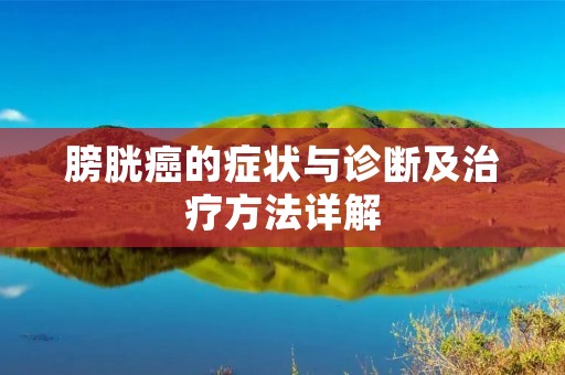 膀胱癌的症状与诊断及治疗方法详解