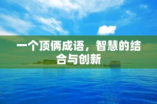 一个顶俩成语,智慧的结合与创新