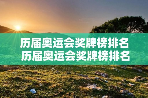 历届奥运会奖牌榜排名 历届奥运会奖牌榜排名图片