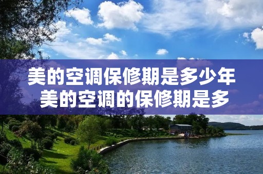 美的空调保修期是多少年 美的空调的保修期是多少 美的空调保修期是多少年 美的空调的保修期是多少